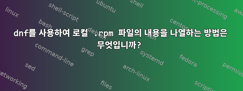 dnf를 사용하여 로컬 .rpm 파일의 내용을 나열하는 방법은 무엇입니까?