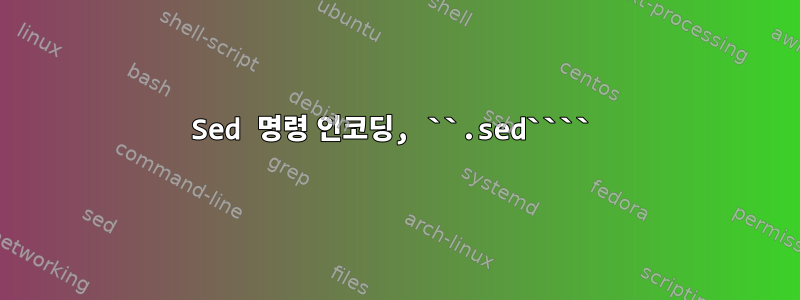 Sed 명령 인코딩, ``.sed````