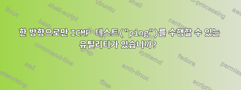 한 방향으로만 ICMP 테스트("ping")를 수행할 수 있는 유틸리티가 있습니까?