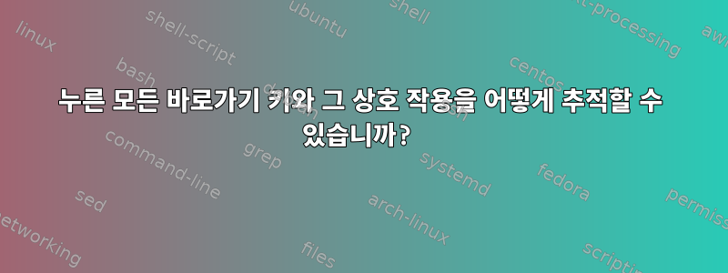 누른 모든 바로가기 키와 그 상호 작용을 어떻게 추적할 수 있습니까?