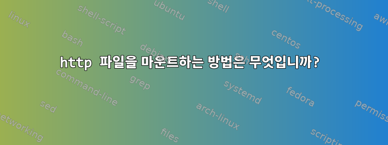 http 파일을 마운트하는 방법은 무엇입니까?