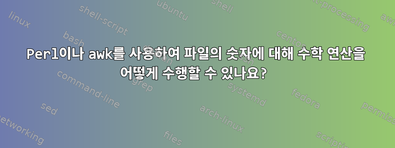 Perl이나 awk를 사용하여 파일의 숫자에 대해 수학 연산을 어떻게 수행할 수 있나요?