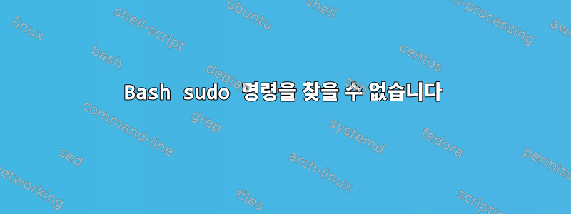 Bash sudo 명령을 찾을 수 없습니다