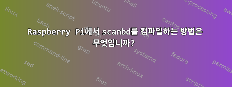 Raspberry Pi에서 scanbd를 컴파일하는 방법은 무엇입니까?