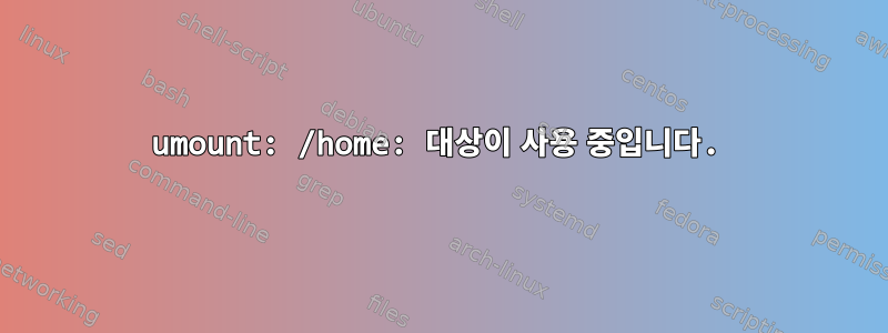 umount: /home: 대상이 사용 중입니다.