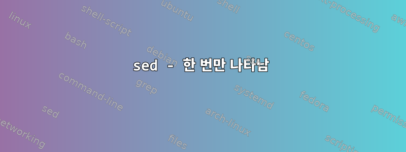 sed - 한 번만 나타남