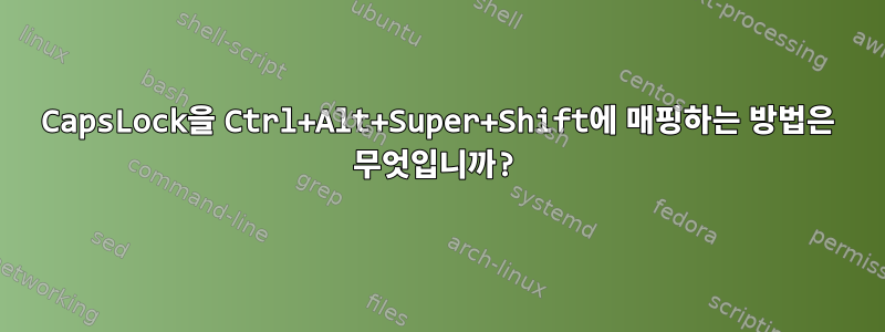 CapsLock을 Ctrl+Alt+Super+Shift에 매핑하는 방법은 무엇입니까?