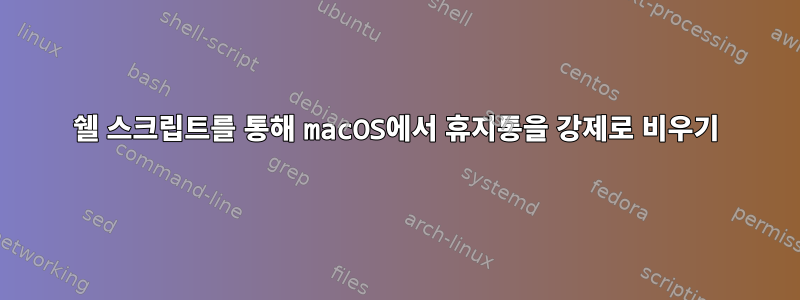 쉘 스크립트를 통해 macOS에서 휴지통을 강제로 비우기