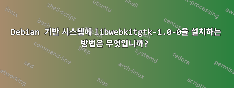 Debian 기반 시스템에 libwebkitgtk-1.0-0을 설치하는 방법은 무엇입니까?