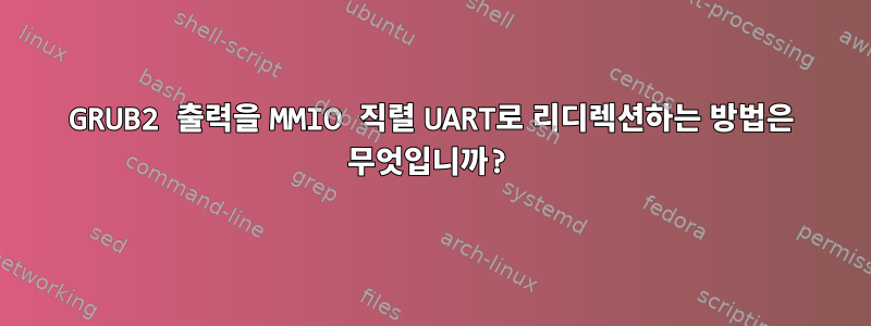 GRUB2 출력을 MMIO 직렬 UART로 리디렉션하는 방법은 무엇입니까?