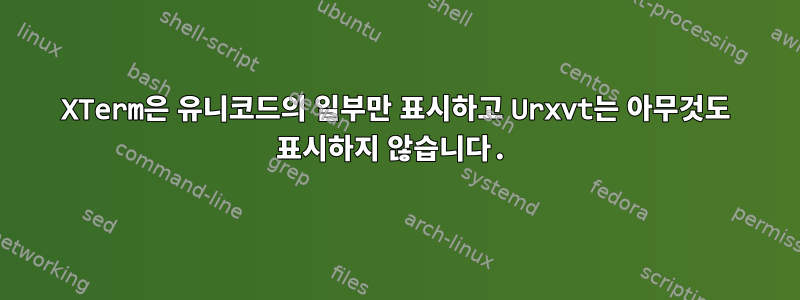 XTerm은 유니코드의 일부만 표시하고 Urxvt는 아무것도 표시하지 않습니다.