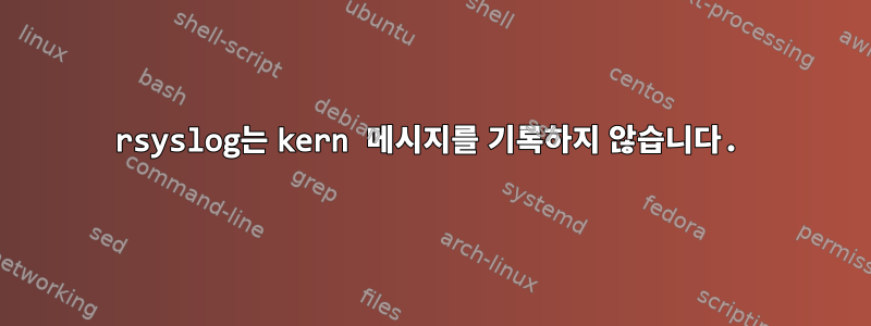 rsyslog는 kern 메시지를 기록하지 않습니다.