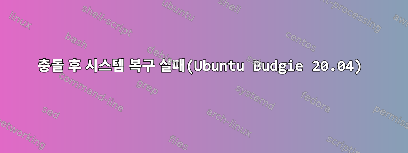 충돌 후 시스템 복구 실패(Ubuntu Budgie 20.04)