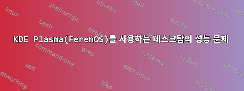 KDE Plasma(FerenOS)를 사용하는 데스크탑의 성능 문제