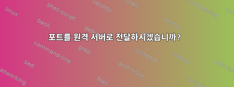 포트를 원격 서버로 전달하시겠습니까?