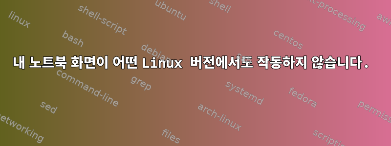 내 노트북 ​​화면이 어떤 Linux 버전에서도 작동하지 않습니다.