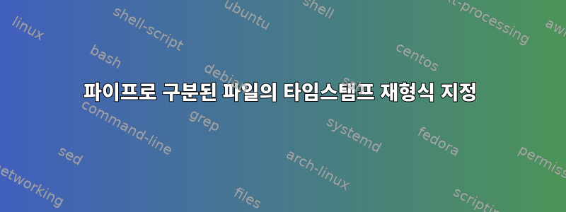 파이프로 구분된 파일의 타임스탬프 재형식 지정