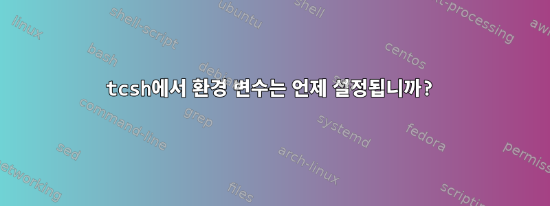 tcsh에서 환경 변수는 언제 설정됩니까?