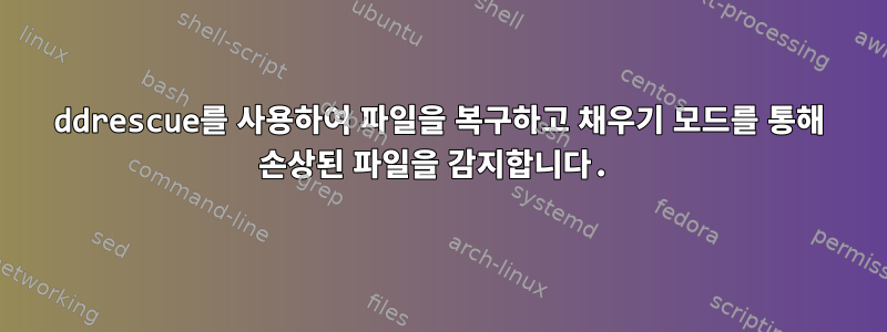 ddrescue를 사용하여 파일을 복구하고 채우기 모드를 통해 손상된 파일을 감지합니다.