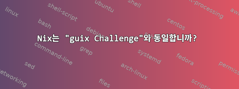 Nix는 "guix Challenge"와 동일합니까?