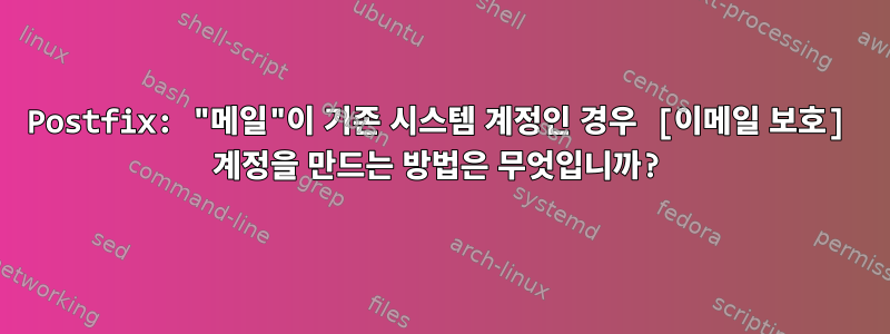 Postfix: "메일"이 기존 시스템 계정인 경우 [이메일 보호] 계정을 만드는 방법은 무엇입니까?