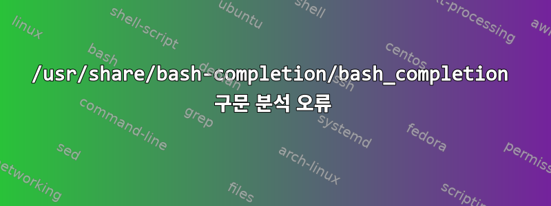 /usr/share/bash-completion/bash_completion 구문 분석 오류