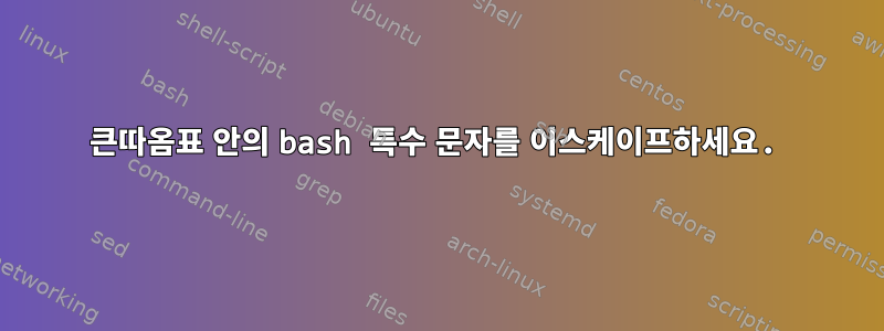 큰따옴표 안의 bash 특수 문자를 이스케이프하세요.