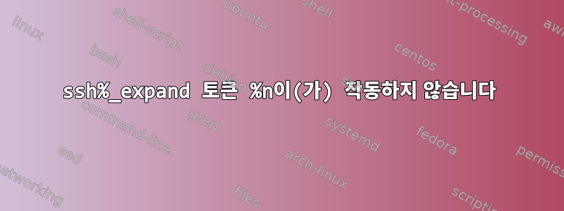 ssh%_expand 토큰 %n이(가) 작동하지 않습니다