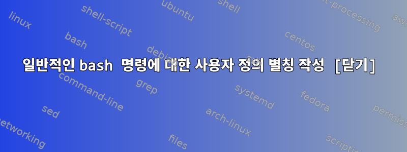 일반적인 bash 명령에 대한 사용자 정의 별칭 작성 [닫기]