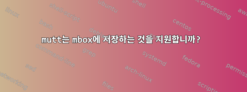 mutt는 mbox에 저장하는 것을 지원합니까?