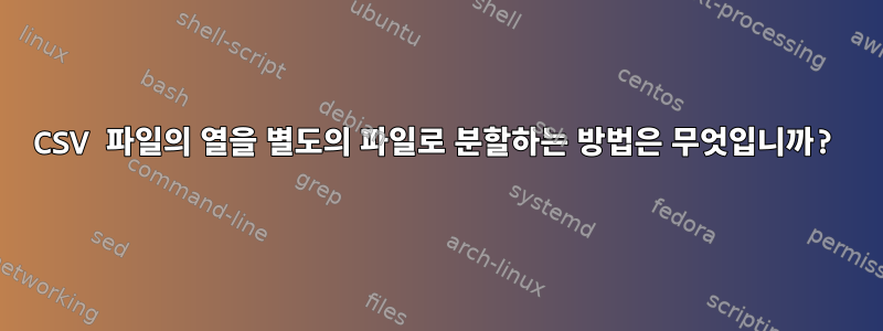 CSV 파일의 열을 별도의 파일로 분할하는 방법은 무엇입니까?