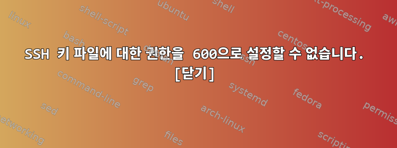 SSH 키 파일에 대한 권한을 600으로 설정할 수 없습니다. [닫기]