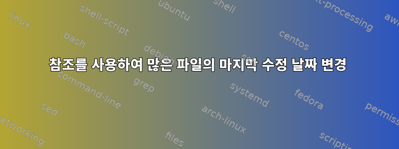 참조를 사용하여 많은 파일의 마지막 수정 날짜 변경