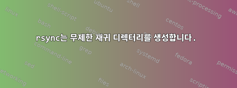 rsync는 무제한 재귀 디렉터리를 생성합니다.