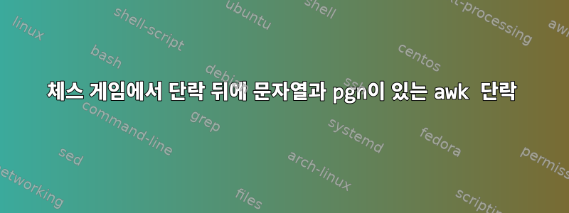 체스 게임에서 단락 뒤에 문자열과 pgn이 있는 awk 단락