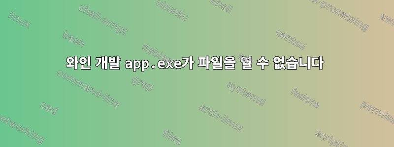 와인 개발 app.exe가 파일을 열 수 없습니다