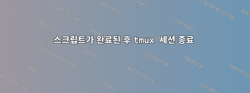 스크립트가 완료된 후 tmux 세션 종료