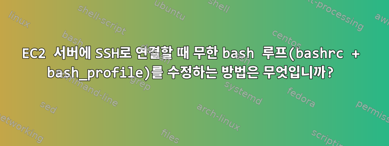 EC2 서버에 SSH로 연결할 때 무한 bash 루프(bashrc + bash_profile)를 수정하는 방법은 무엇입니까?