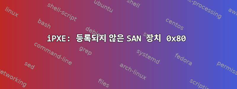 iPXE: 등록되지 않은 SAN 장치 0x80