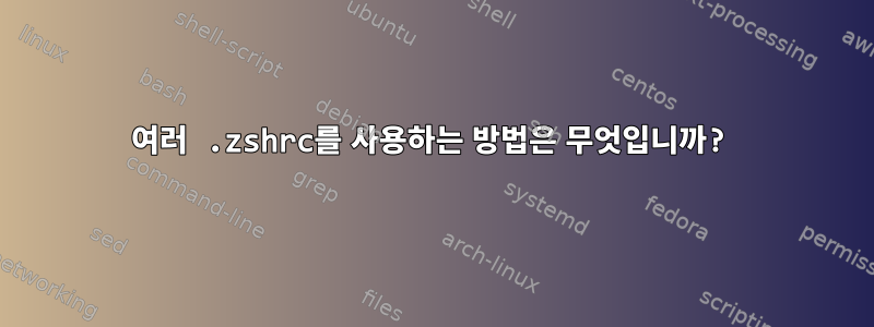 여러 .zshrc를 사용하는 방법은 무엇입니까?