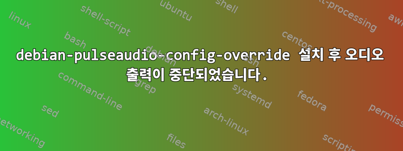 debian-pulseaudio-config-override 설치 후 오디오 출력이 중단되었습니다.