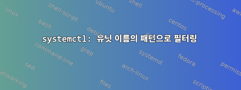 systemctl: 유닛 이름의 패턴으로 필터링