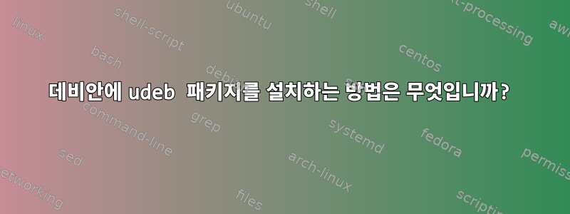 데비안에 udeb 패키지를 설치하는 방법은 무엇입니까?