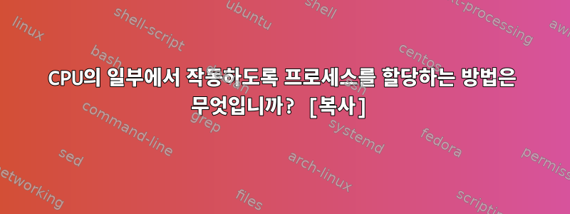 CPU의 일부에서 작동하도록 프로세스를 할당하는 방법은 무엇입니까? [복사]