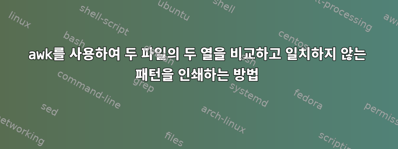 awk를 사용하여 두 파일의 두 열을 비교하고 일치하지 않는 패턴을 인쇄하는 방법