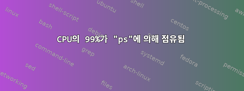 CPU의 99%가 "ps"에 의해 점유됨