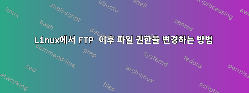 Linux에서 FTP 이후 파일 권한을 변경하는 방법