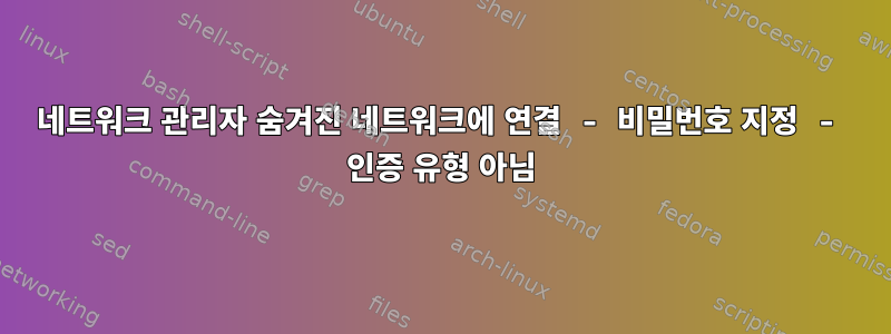 네트워크 관리자 숨겨진 네트워크에 연결 - 비밀번호 지정 - 인증 유형 아님