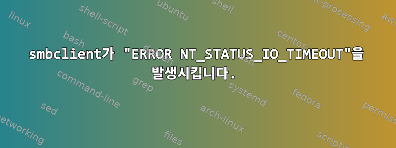 smbclient가 "ERROR NT_STATUS_IO_TIMEOUT"을 발생시킵니다.