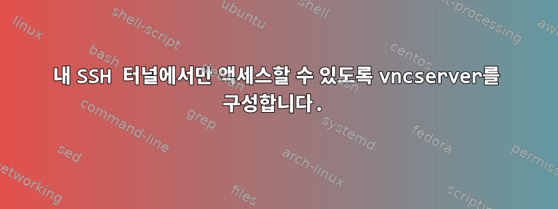 내 SSH 터널에서만 액세스할 수 있도록 vncserver를 구성합니다.